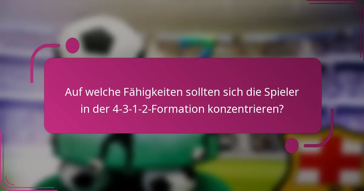Auf welche Fähigkeiten sollten sich die Spieler in der 4-3-1-2-Formation konzentrieren?