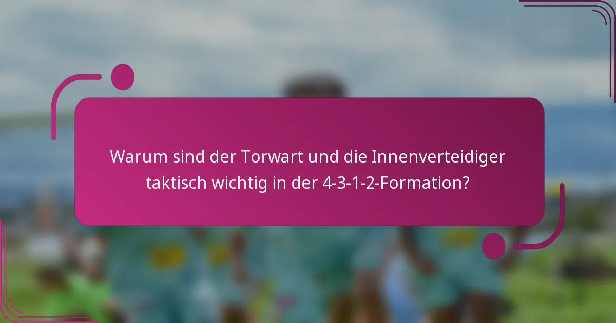 Warum sind der Torwart und die Innenverteidiger taktisch wichtig in der 4-3-1-2-Formation?