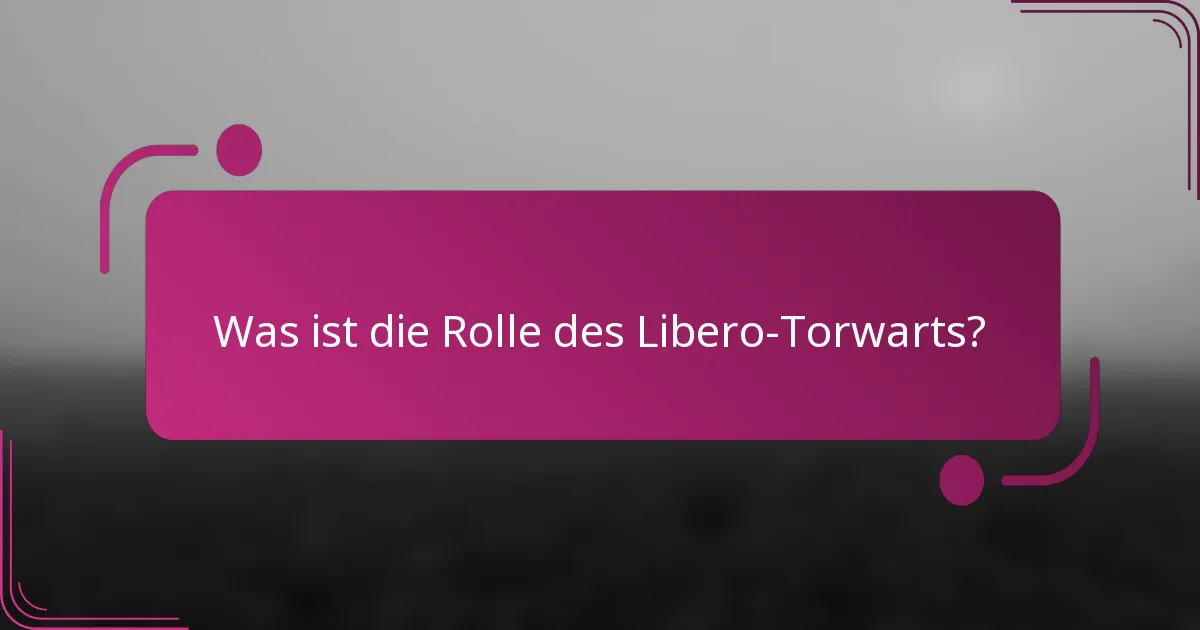 Was ist die Rolle des Libero-Torwarts?