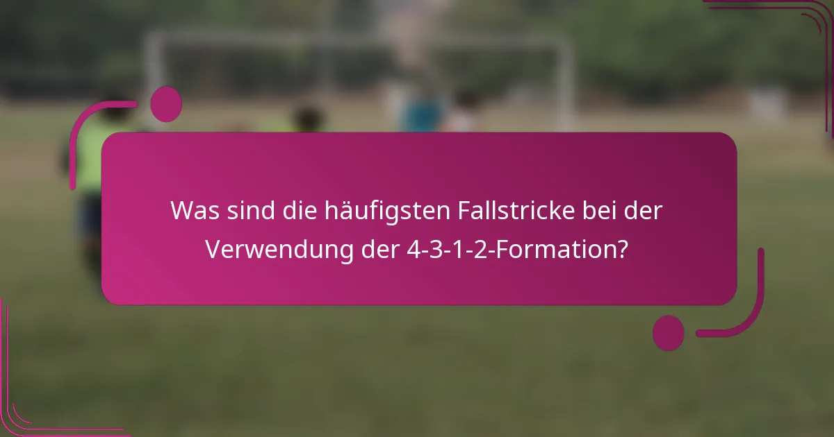 Was sind die häufigsten Fallstricke bei der Verwendung der 4-3-1-2-Formation?