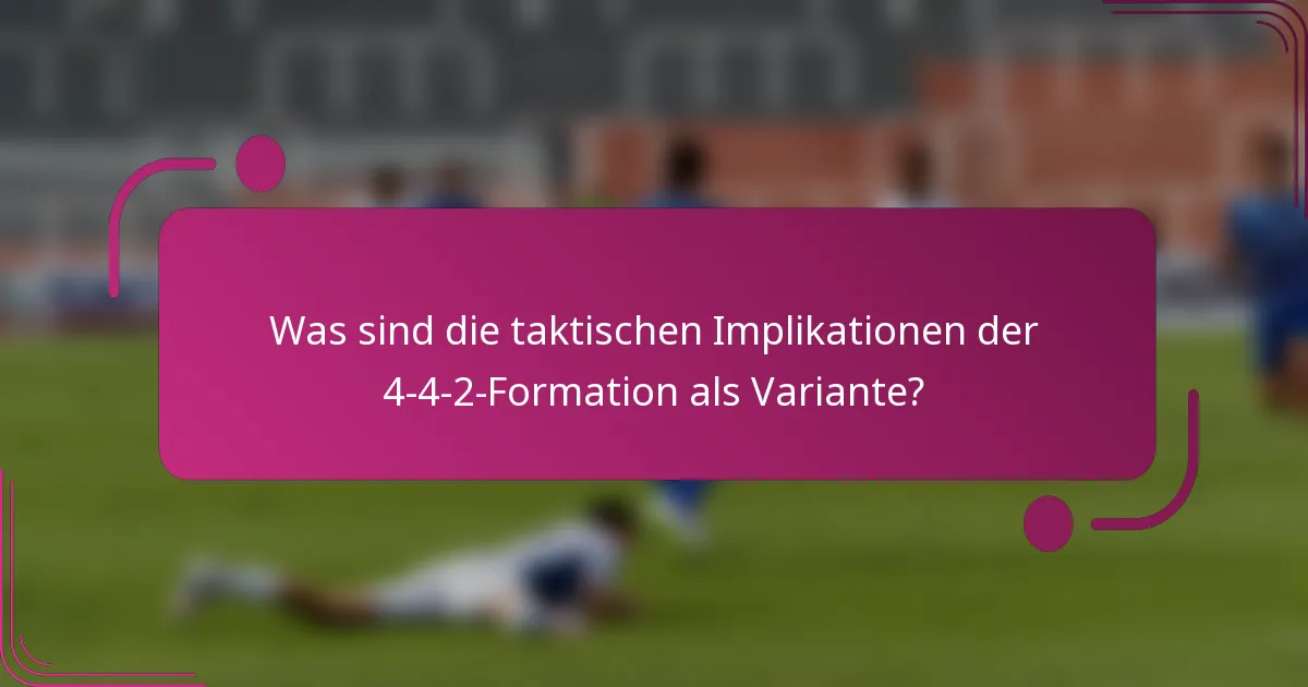 Was sind die taktischen Implikationen der 4-4-2-Formation als Variante?
