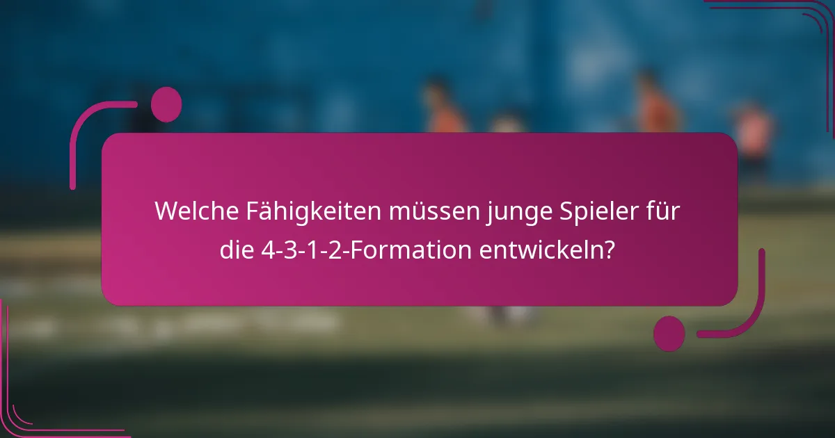 Welche Fähigkeiten müssen junge Spieler für die 4-3-1-2-Formation entwickeln?