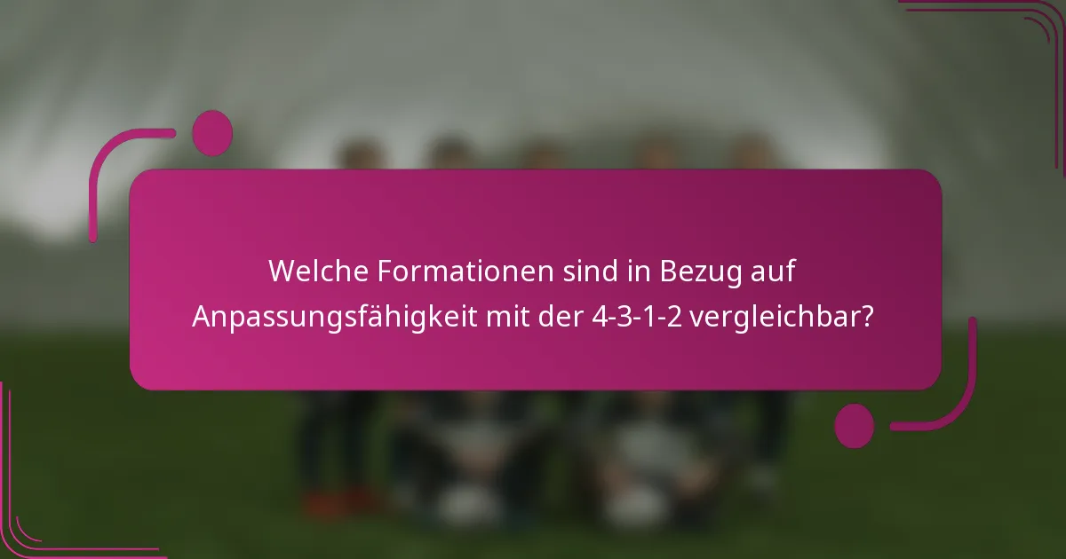 Welche Formationen sind in Bezug auf Anpassungsfähigkeit mit der 4-3-1-2 vergleichbar?