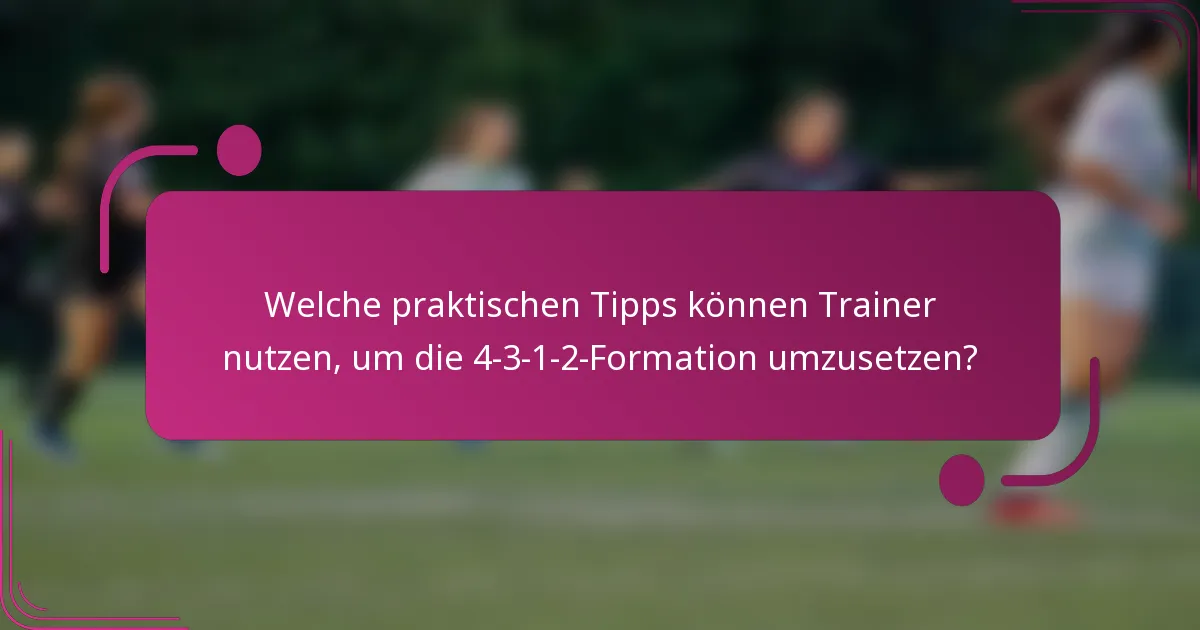 Welche praktischen Tipps können Trainer nutzen, um die 4-3-1-2-Formation umzusetzen?