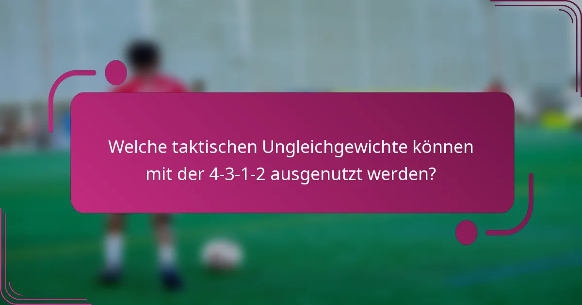 Welche taktischen Ungleichgewichte können mit der 4-3-1-2 ausgenutzt werden?