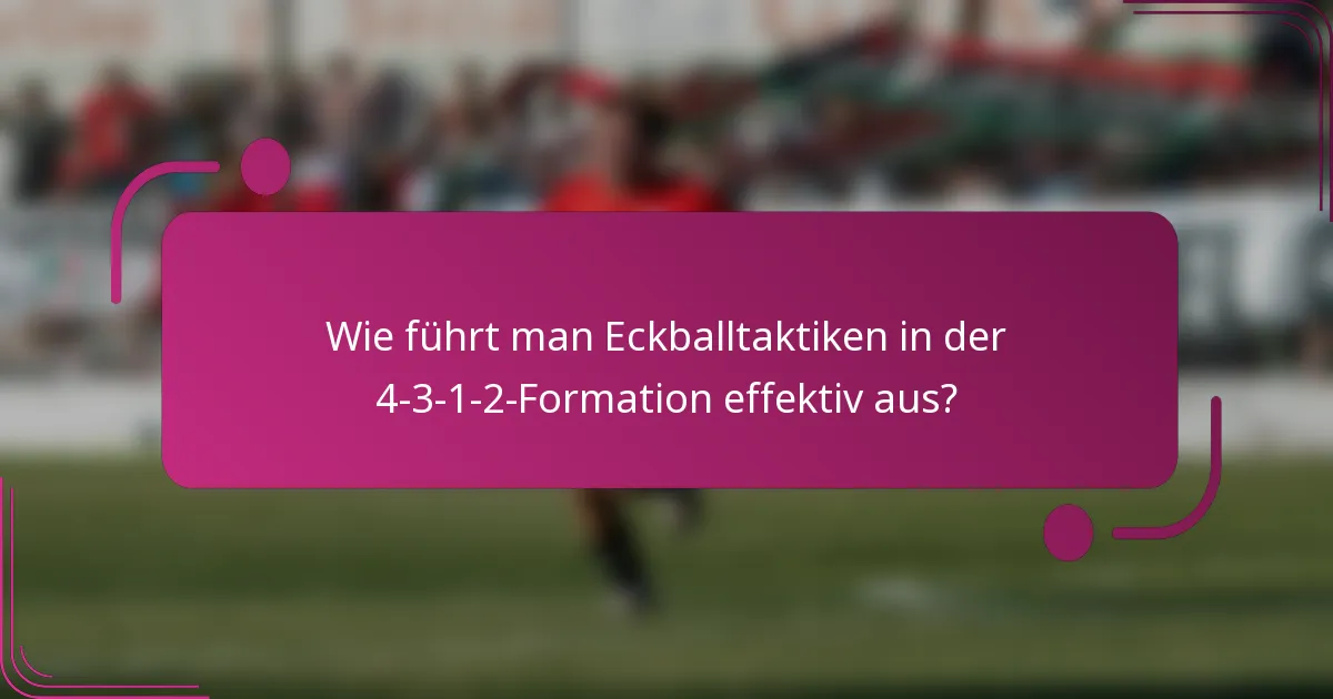 Wie führt man Eckballtaktiken in der 4-3-1-2-Formation effektiv aus?