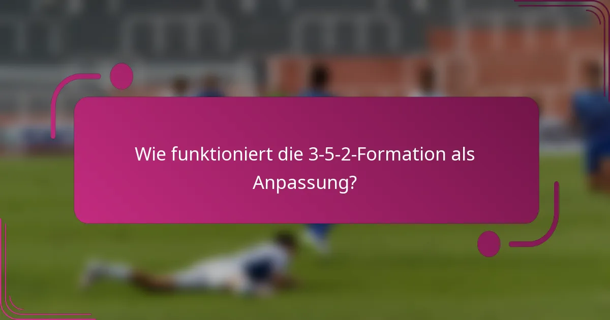 Wie funktioniert die 3-5-2-Formation als Anpassung?