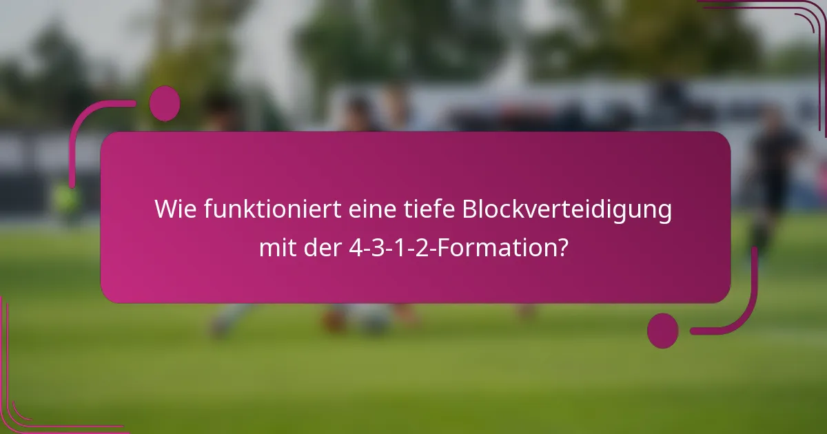 Wie funktioniert eine tiefe Blockverteidigung mit der 4-3-1-2-Formation?