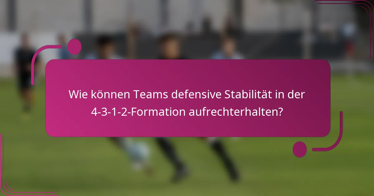 Wie können Teams defensive Stabilität in der 4-3-1-2-Formation aufrechterhalten?