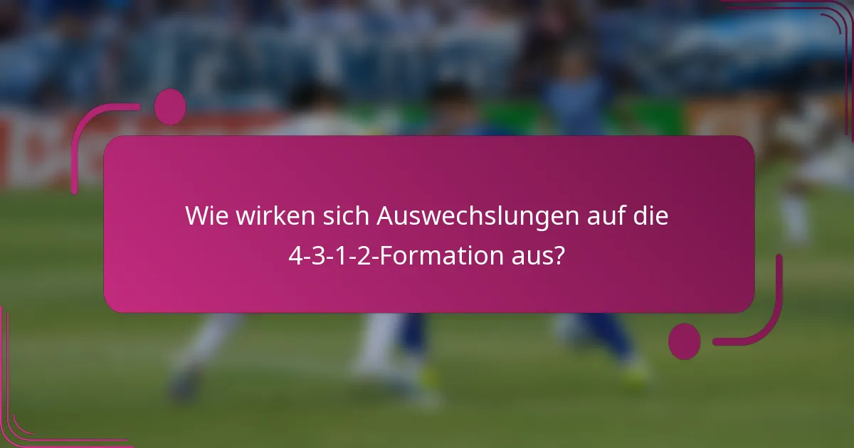 Wie wirken sich Auswechslungen auf die 4-3-1-2-Formation aus?